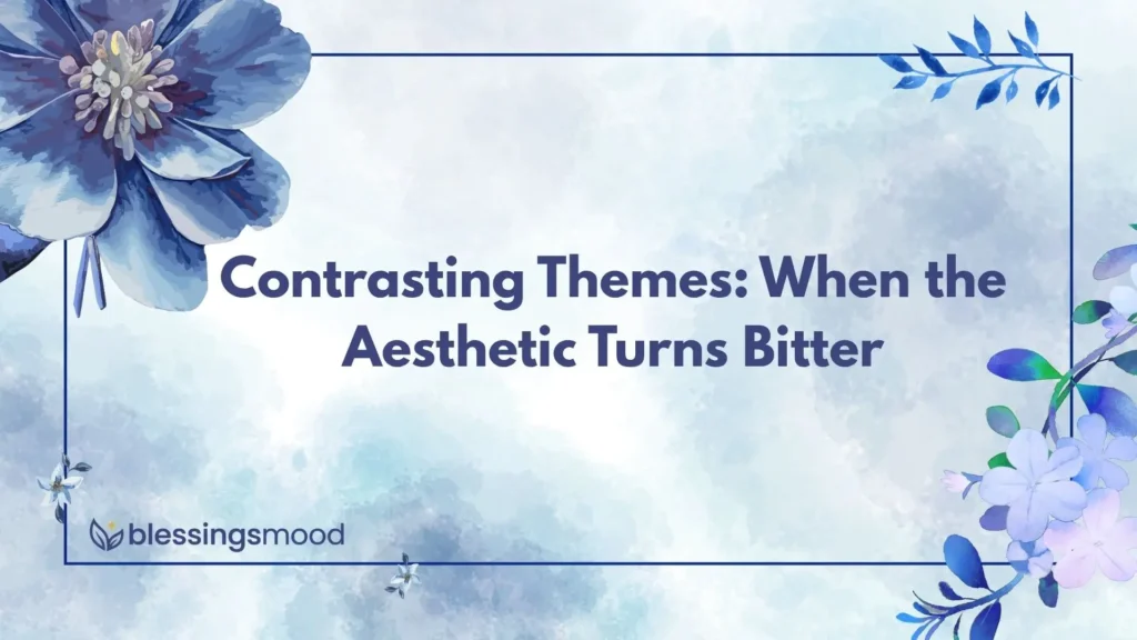 Contrasting Themes: When the Aesthetic Turns Bitter