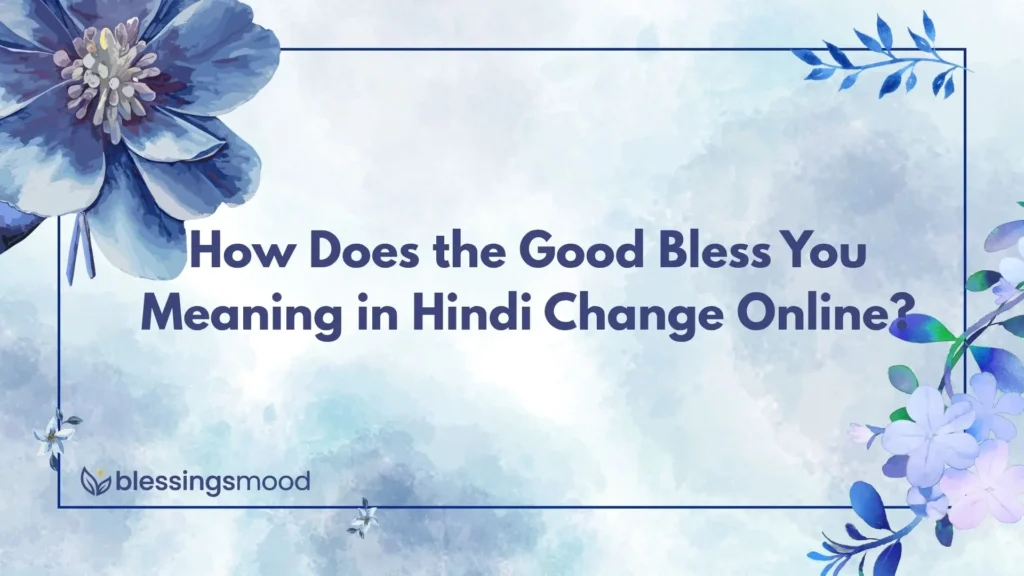 How Does the Good Bless You Meaning in Hindi Change Online?
