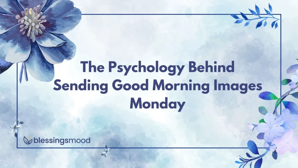 The Psychology Behind Sending Good Morning Images Monday